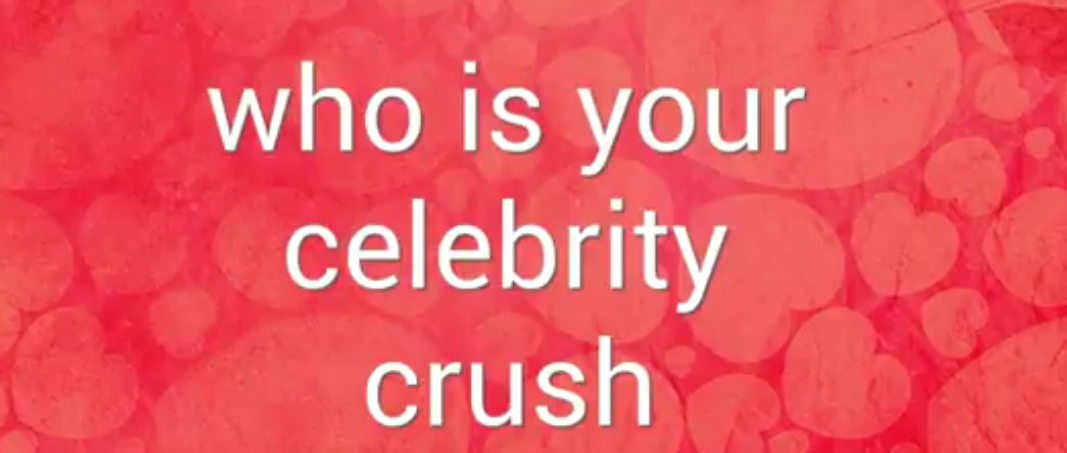 Who is your Celebrity Crush?