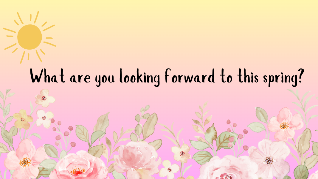 What are you looking forward to this spring?