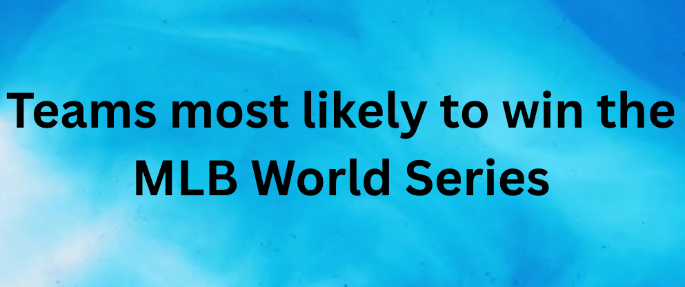 Teams Most Likely to Win the World Series